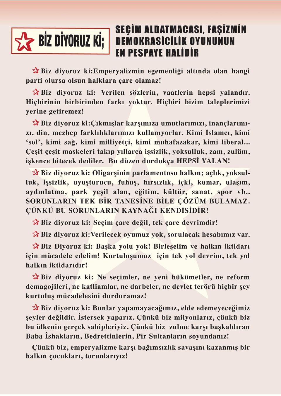 Biz diyoruz ki:çıkmışlar karşımıza umutlarımızı, inançlarımızı, din, mezhep farklılıklarımızı kullanıyorlar. Kimi İslamcı, kimi sol, kimi sağ, kimi milliyetçi, kimi muhafazakar, kimi liberal.