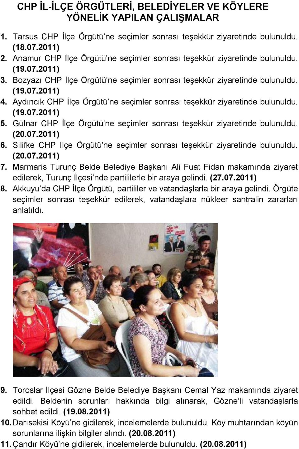 Aydıncık CHP İlçe Örgütü ne seçimler sonrası teşekkür ziyaretinde bulunuldu. (19.07.2011) 5. Gülnar CHP İlçe Örgütü ne seçimler sonrası teşekkür ziyaretinde bulunuldu. (20.07.2011) 6.