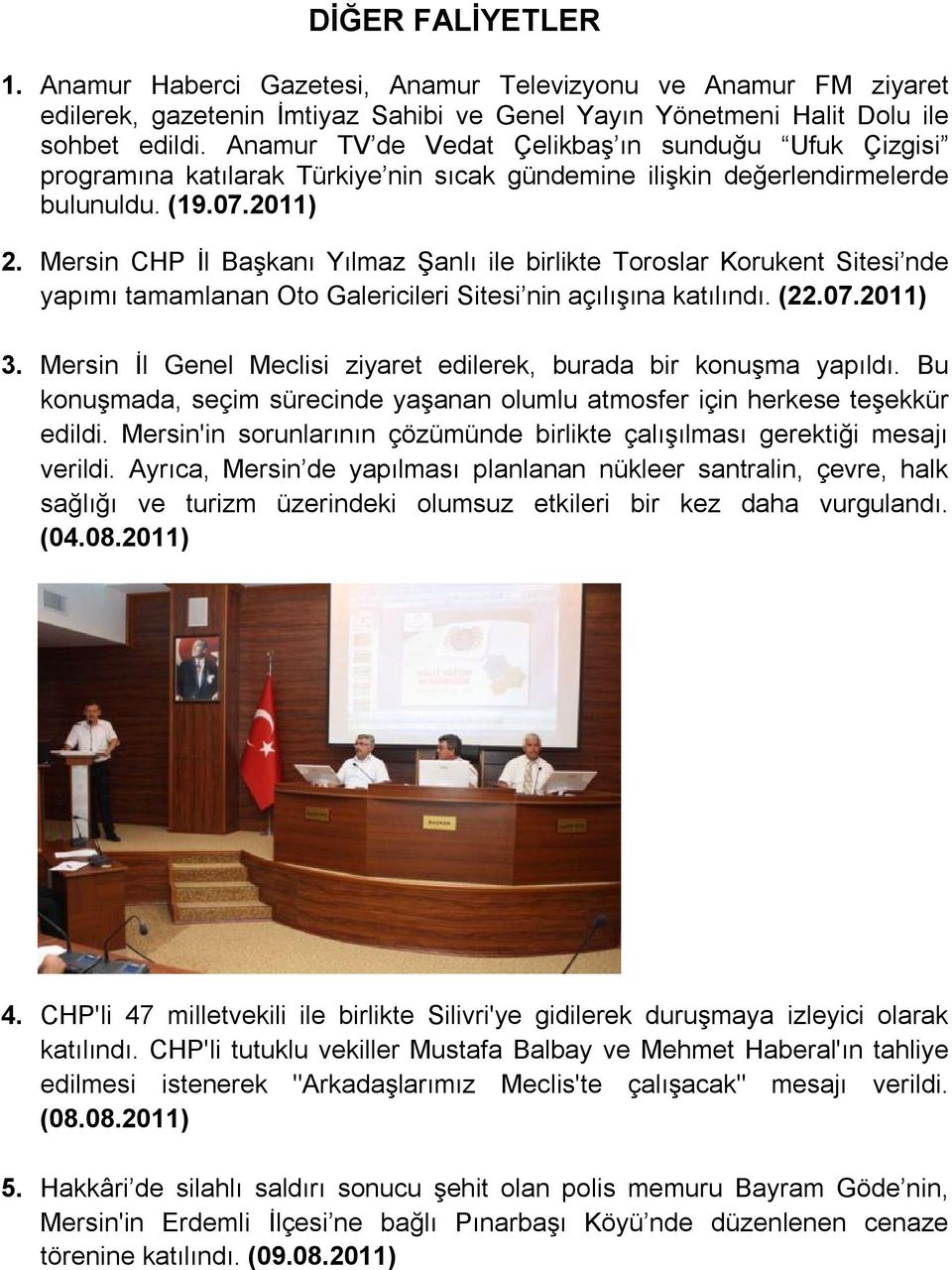 Mersin CHP İl Başkanı Yılmaz Şanlı ile birlikte Toroslar Korukent Sitesi nde yapımı tamamlanan Oto Galericileri Sitesi nin açılışına katılındı. (22.07.2011) 3.