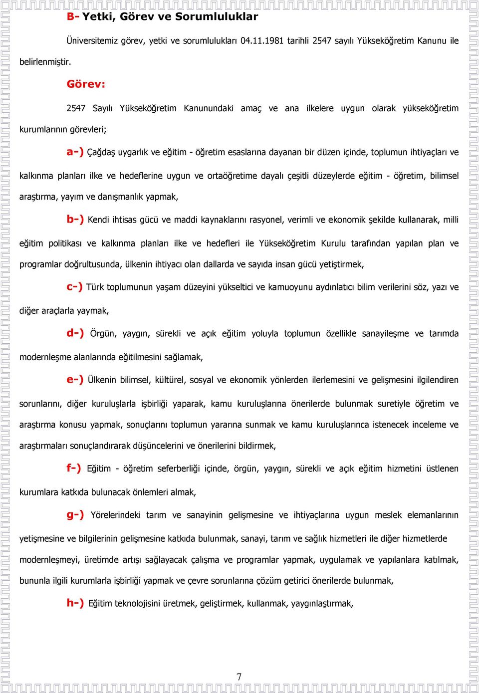 toplumun ihtiyaçları ve kalkınma planları ilke ve hedeflerine uygun ve ortaöğretime dayalı çeşitli düzeylerde eğitim - öğretim, bilimsel araştırma, yayım ve danışmanlık yapmak, b-) Kendi ihtisas gücü