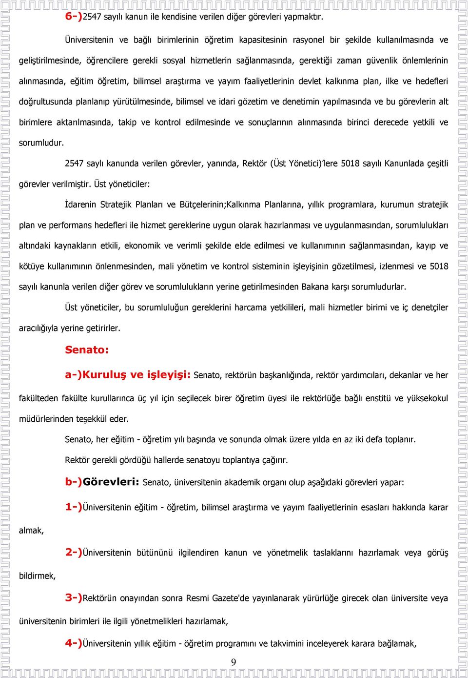 önlemlerinin alınmasında, eğitim öğretim, bilimsel araştırma ve yayım faaliyetlerinin devlet kalkınma plan, ilke ve hedefleri doğrultusunda planlanıp yürütülmesinde, bilimsel ve idari gözetim ve