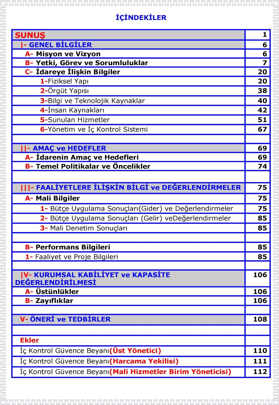 BİLGİ ve DEĞERLENDİRMELER 75 A- Mali Bilgiler 75 1- Bütçe Uygulama Sonuçları(Gider) ve Değerlendirmeler 75 2- Bütçe Uygulama Sonuçları (Gelir) vedeğerlendirmeler 85 3- Mali Denetim Sonuçları 85 B-