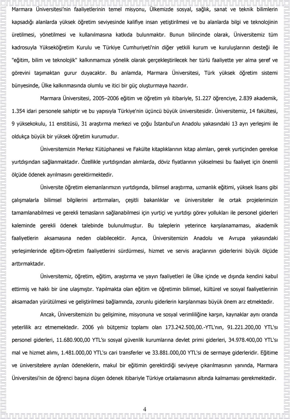 Bunun bilincinde olarak, Üniversitemiz tüm kadrosuyla Yükseköğretim Kurulu ve Türkiye Cumhuriyeti'nin diğer yetkili kurum ve kuruluşlarının desteği ile "eğitim, bilim ve teknolojik" kalkınmamıza