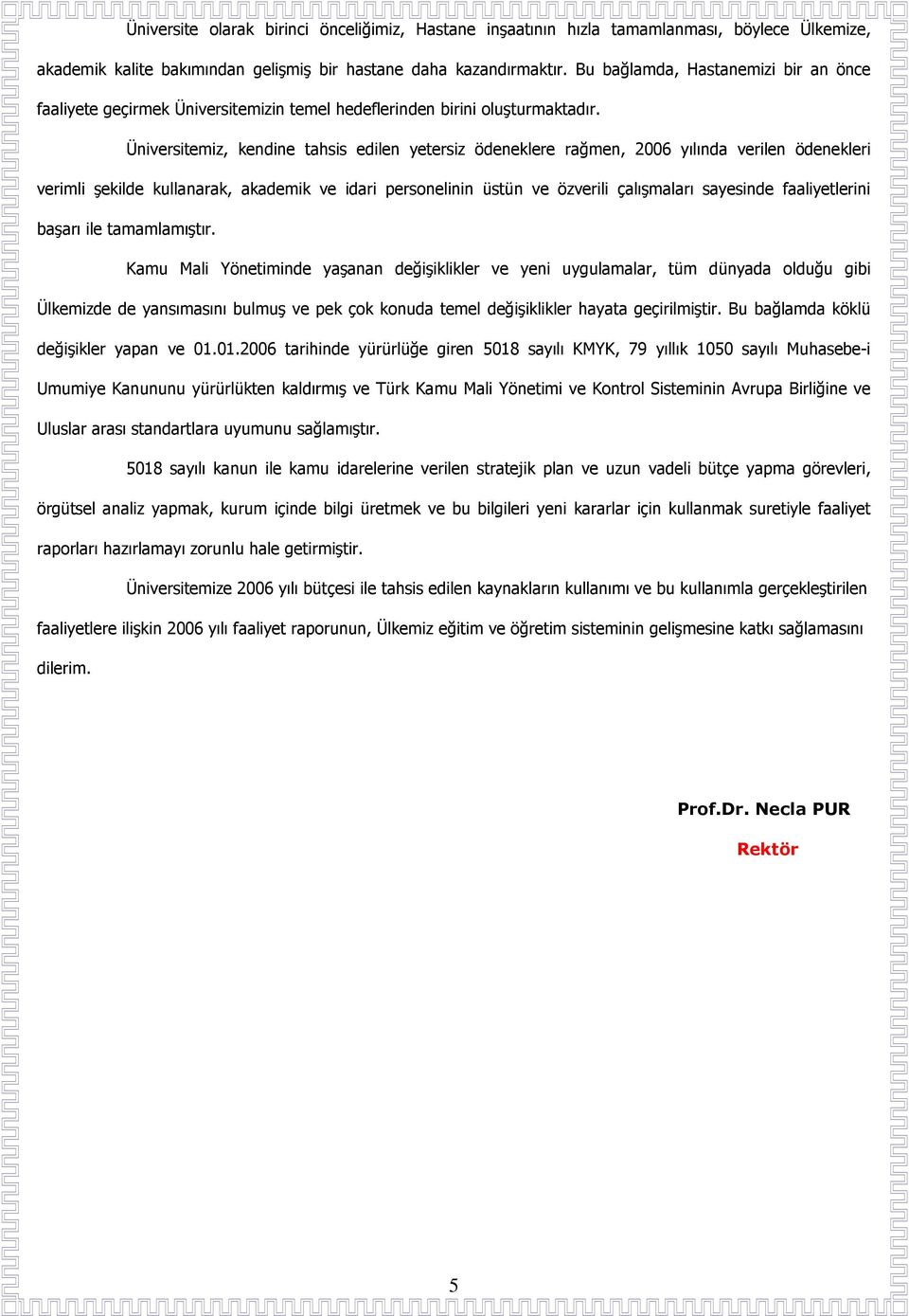 Üniversitemiz, kendine tahsis edilen yetersiz ödeneklere rağmen, 2006 yılında verilen ödenekleri verimli şekilde kullanarak, akademik ve idari personelinin üstün ve özverili çalışmaları sayesinde