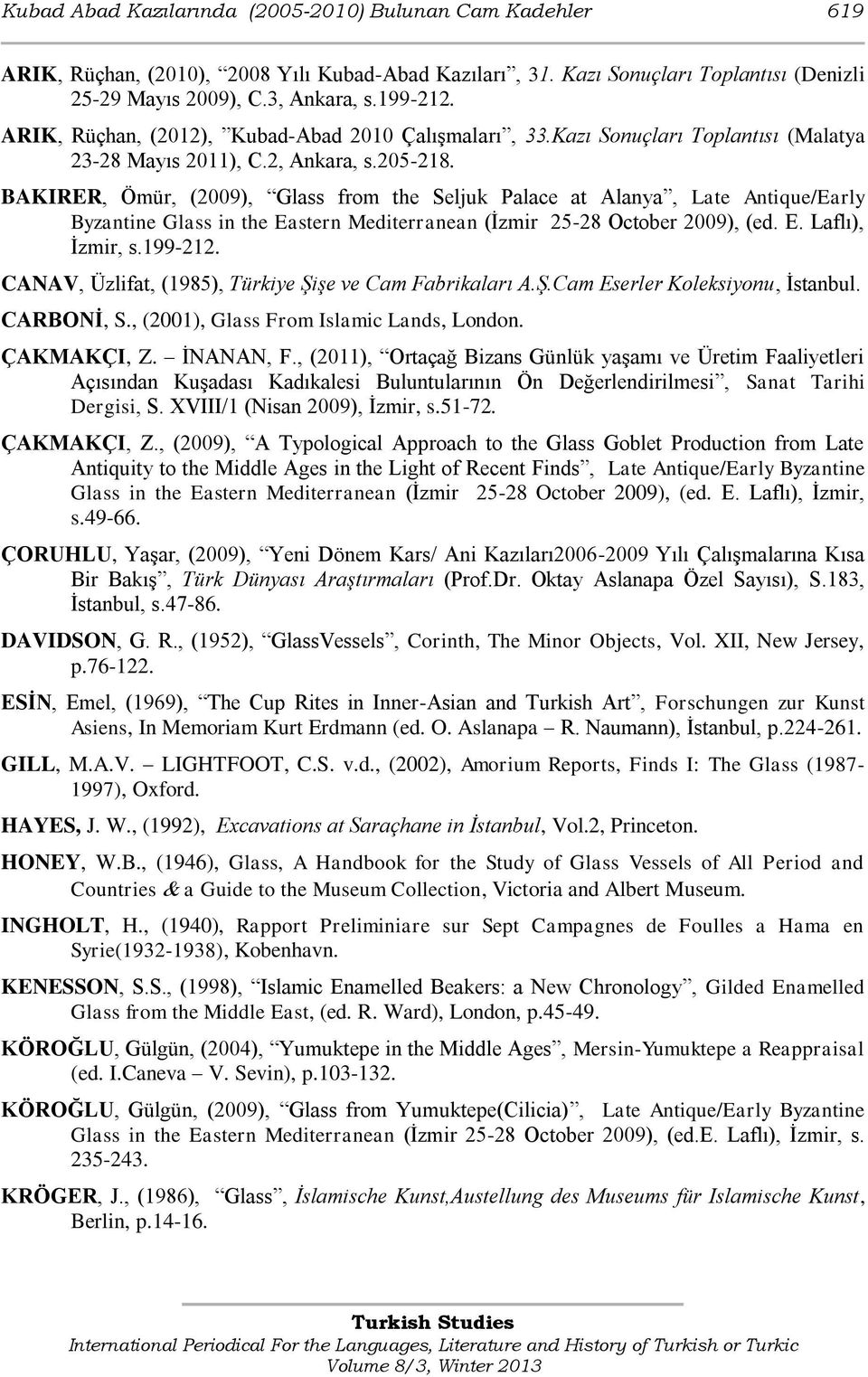 BAKIRER, Ömür, (2009), Glass from the Seljuk Palace at Alanya, Late Antique/Early Byzantine Glass in the Eastern Mediterranean (İzmir 25-28 October 2009), (ed. E. Laflı), İzmir, s.199-212.