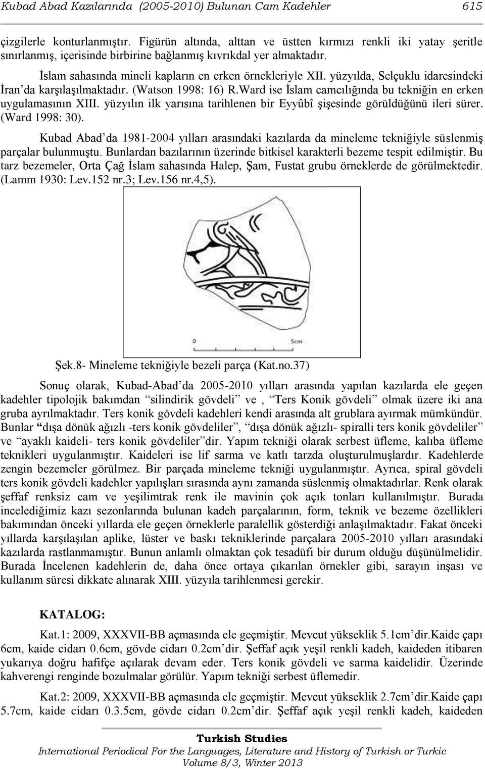 yüzyılda, Selçuklu idaresindeki İran da karşılaşılmaktadır. (Watson 1998: 16) R.Ward ise İslam camcılığında bu tekniğin en erken uygulamasının XIII.