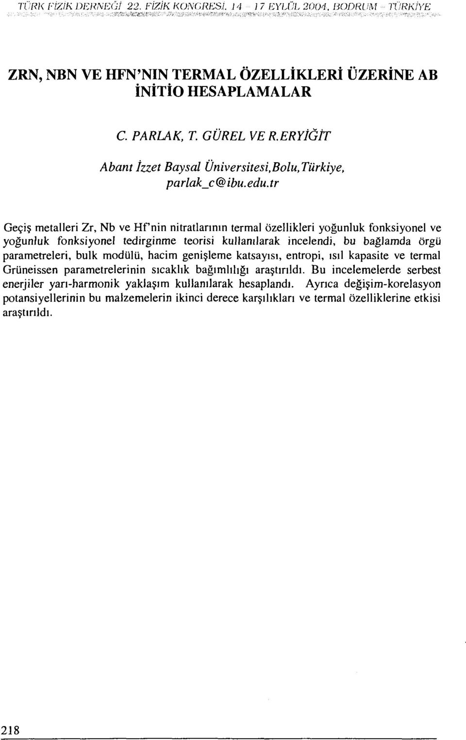 îr Geçiş metalleri Zr, Nb ve Hf nin nitratlarının termal özellikleri yoğunluk fonksiyonel ve yoğunluk fonksiyonel tedirginme teorisi kullanılarak incelendi, bu bağlamda örgü parametreleri, bulk