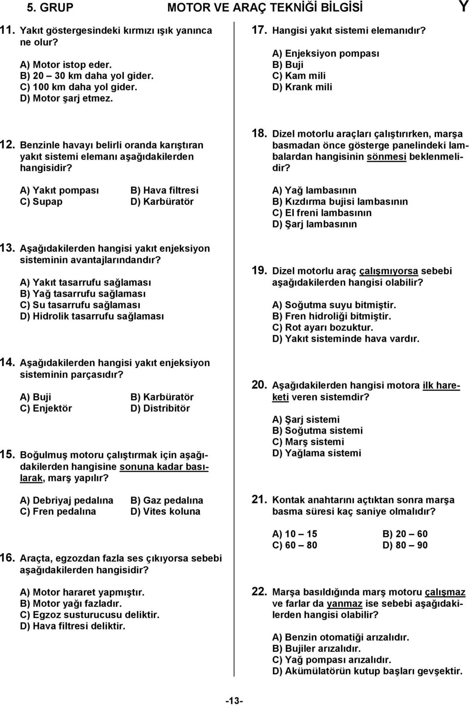 A) Yakıt pompası B) Hava filtresi C) Supap D) Karbüratör 13. Aşağıdakilerden hangisi yakıt enjeksiyon sisteminin avantajlarındandır?