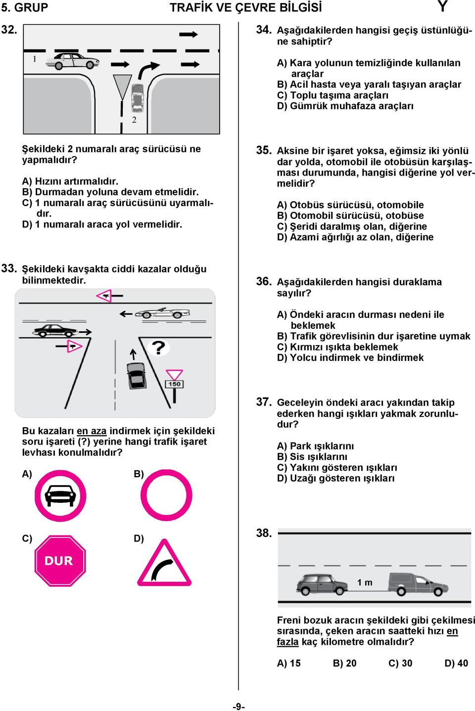 A) Hızını artırmalıdır. B) Durmadan yoluna devam etmelidir. C) 1 numaralı araç sürücüsünü uyarmalıdır. D) 1 numaralı araca yol vermelidir. 35.