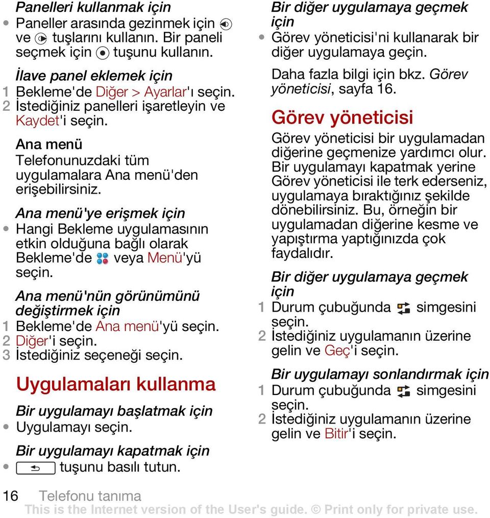 Ana menü'ye erişmek için Hangi Bekleme uygulamasının etkin olduğuna bağlı olarak Bekleme'de veya Menü'yü seçin. Ana menü'nün görünümünü değiştirmek için 1 Bekleme'de Ana menü'yü seçin.