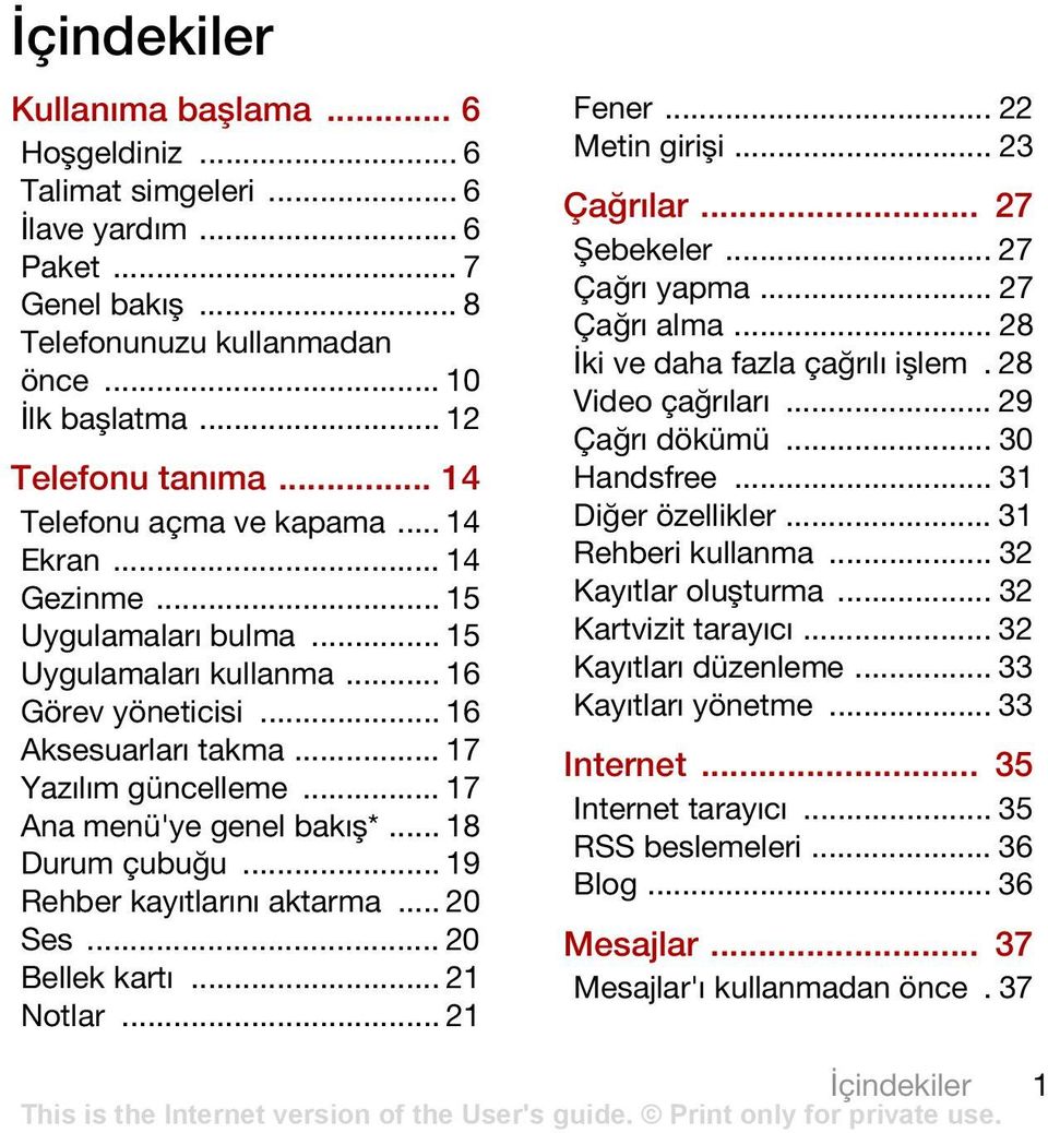 .. 17 Ana menü'ye genel bakış*... 18 Durum çubuğu... 19 Rehber kayıtlarını aktarma... 20 Ses... 20 Bellek kartı... 21 Notlar... 21 Fener... 22 Metin girişi... 23 Çağrılar... 27 Şebekeler.