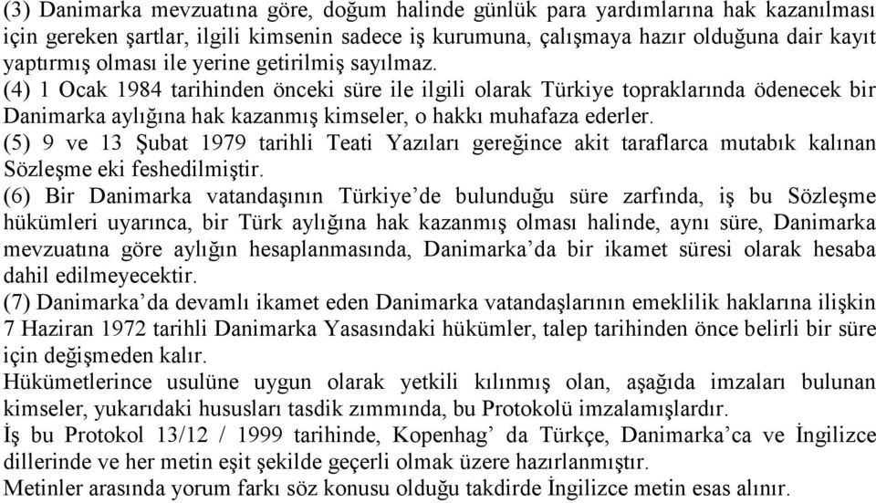 (5) 9 ve 13 ġubat 1979 tarihli Teati Yazıları gereğince akit taraflarca mutabık kalınan SözleĢme eki feshedilmiģtir.