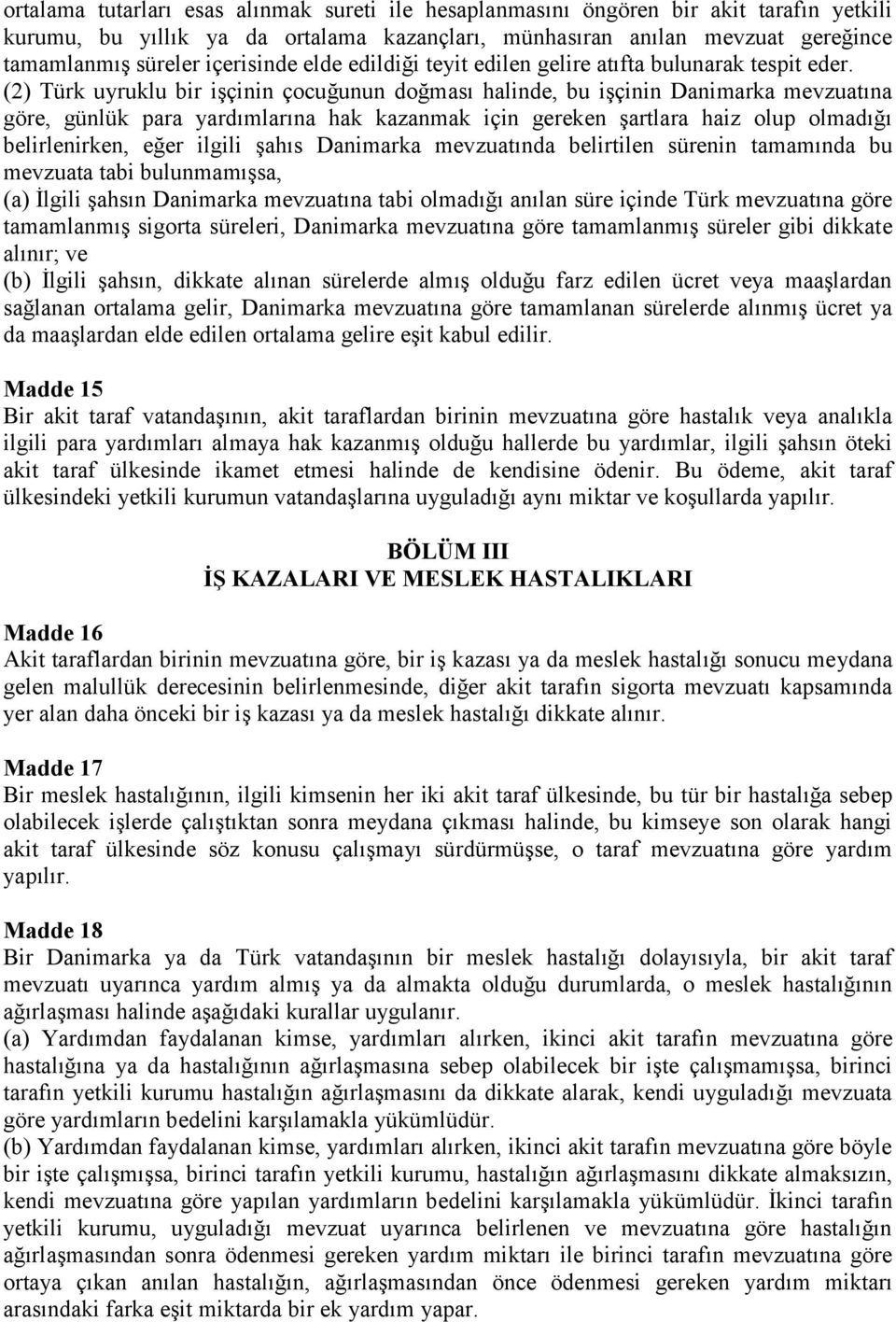 (2) Türk uyruklu bir iģçinin çocuğunun doğması halinde, bu iģçinin Danimarka mevzuatına göre, günlük para yardımlarına hak kazanmak için gereken Ģartlara haiz olup olmadığı belirlenirken, eğer ilgili