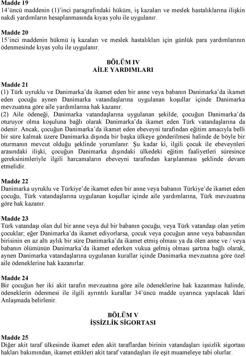 BÖLÜM IV AİLE YARDIMLARI Madde 21 (1) Türk uyruklu ve Danimarka da ikamet eden bir anne veya babanın Danimarka da ikamet eden çocuğu aynen Danimarka vatandaģlarına uygulanan koģullar içinde Danimarka