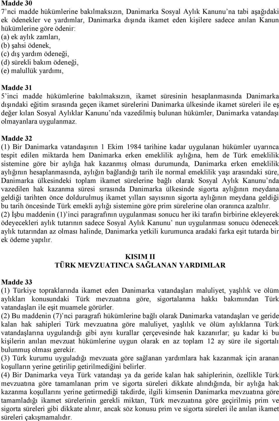 hesaplanmasında Danimarka dıģındaki eğitim sırasında geçen ikamet sürelerini Danimarka ülkesinde ikamet süreleri ile eģ değer kılan Sosyal Aylıklar Kanunu nda vazedilmiģ bulunan hükümler, Danimarka