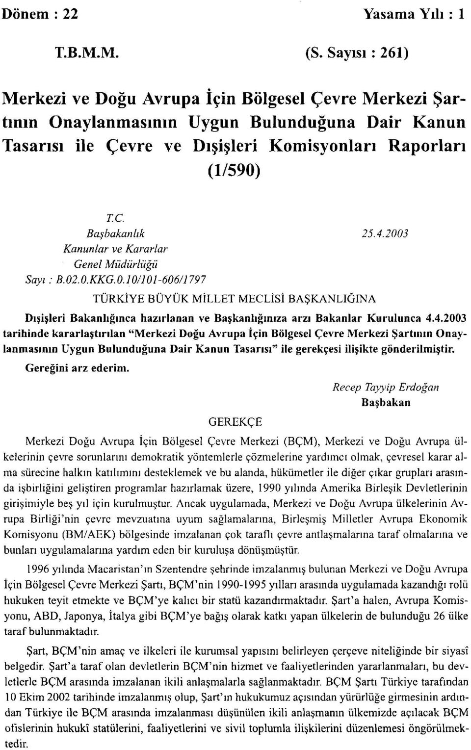 Başbakanlık 25.4.2003 Kanunlar ve Kararlar Genel Müdürlüğü Sayı: B.02.0.KKG.0.10/101-606/1797 TÜRKİYE BÜYÜK MİLLET MECLİSİ BAŞKANLIĞINA Dışişleri Bakanlığınca hazırlanan ve Başkanlığınıza arzı Bakanlar Kurulunca 4.