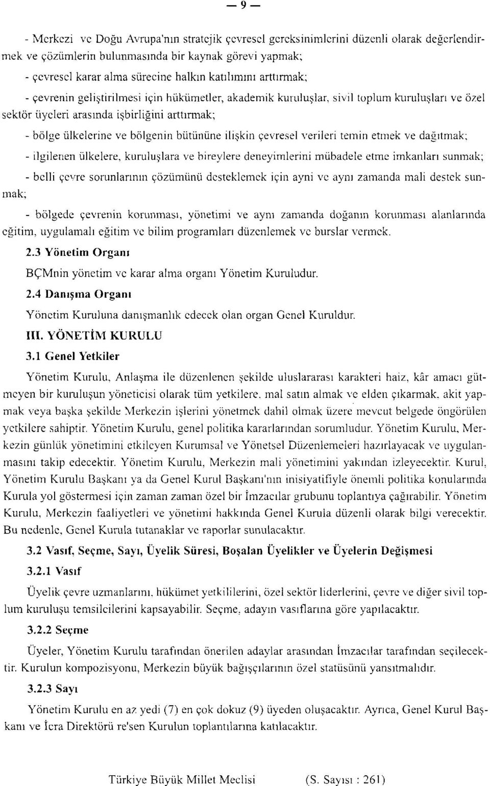 ilişkin çevresel verileri temin etmek ve dağıtmak; - ilgilenen ülkelere, kuruluşlara ve bireylere deneyimlerini mübadele etme imkanları sunmak; - belli çevre sorunlarının çözümünü desteklemek için