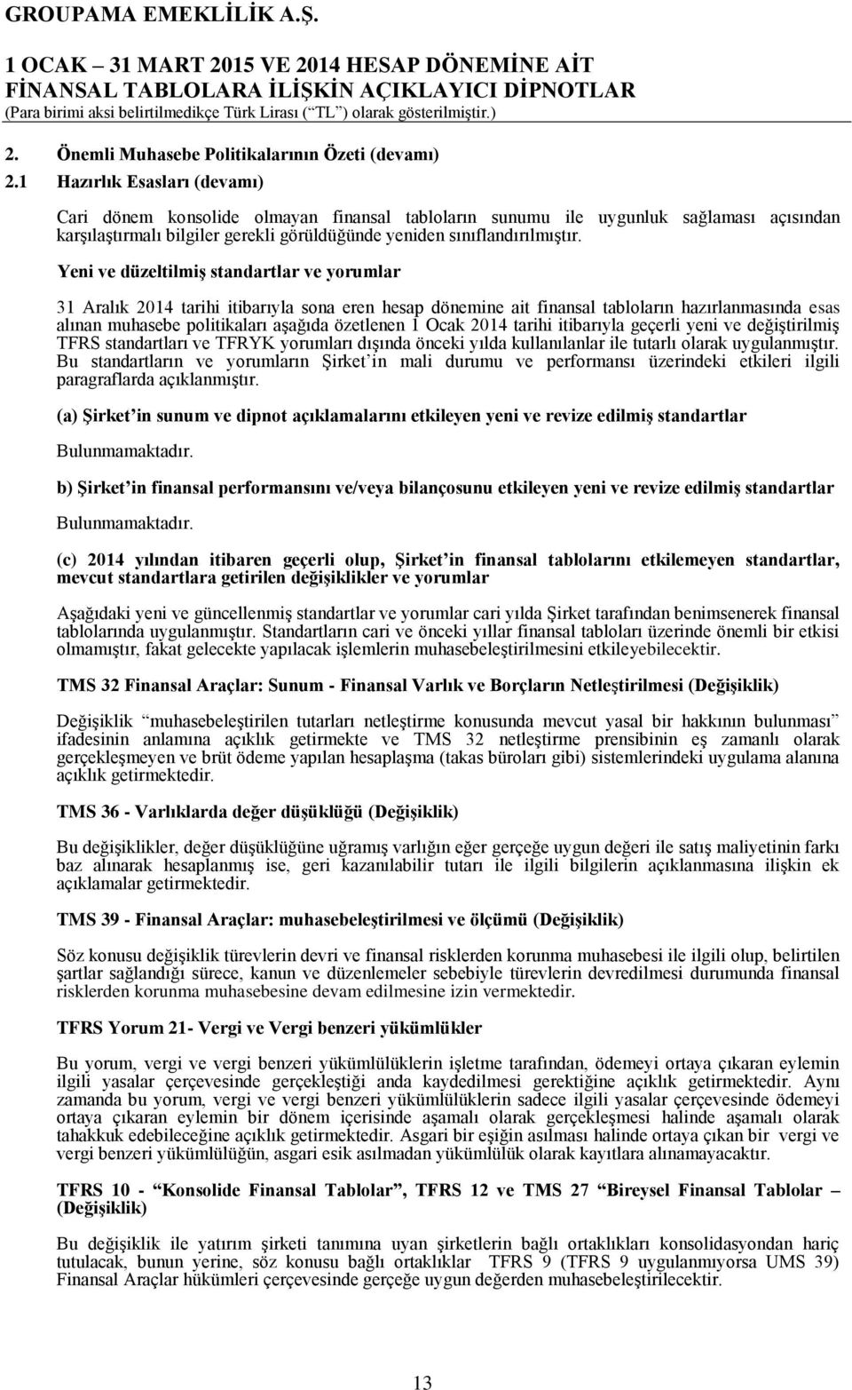 Yeni ve düzeltilmiģ standartlar ve yorumlar 31 Aralık 2014 tarihi itibarıyla sona eren hesap dönemine ait finansal tabloların hazırlanmasında esas alınan muhasebe politikaları aģağıda özetlenen 1