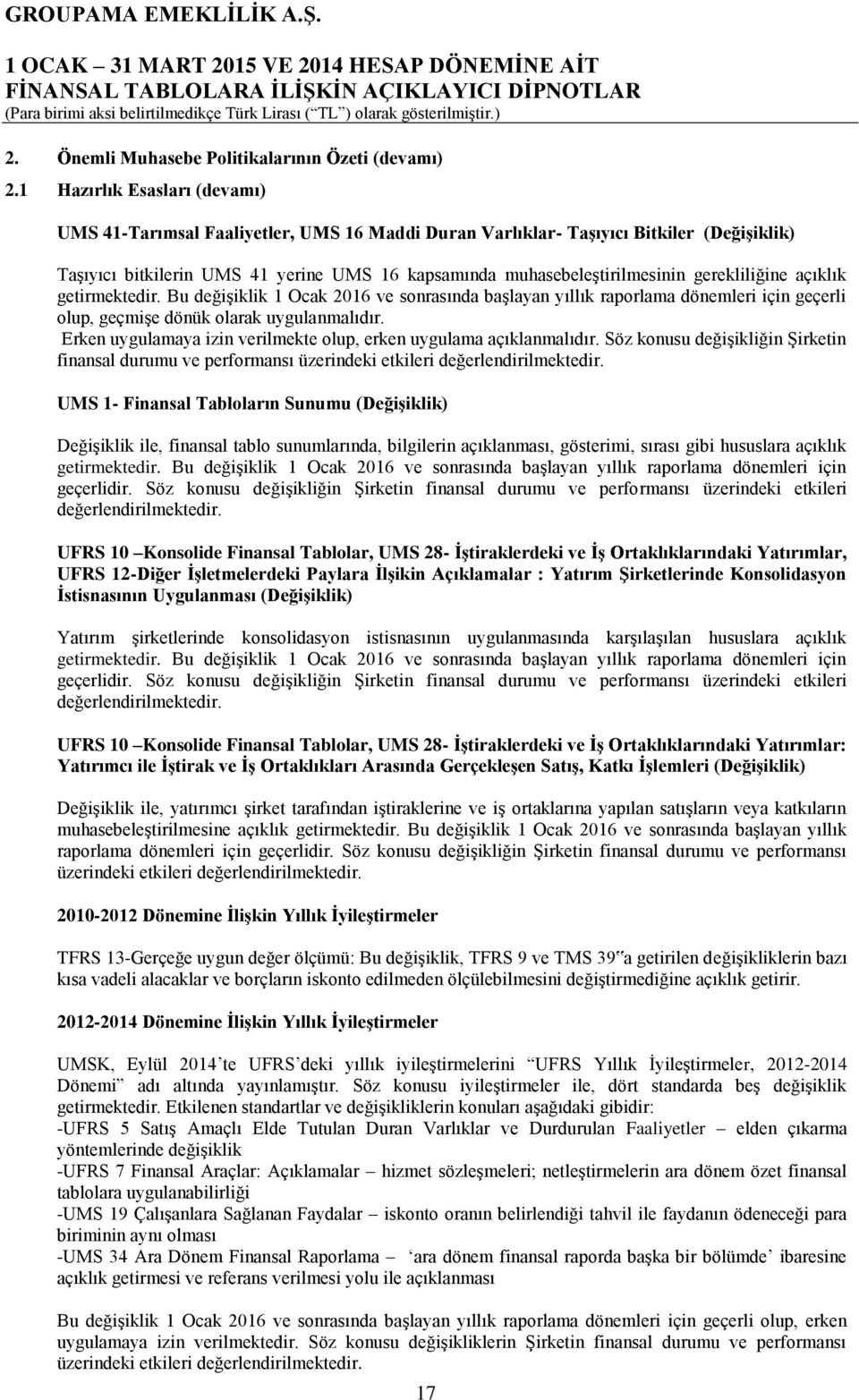 gerekliliğine açıklık getirmektedir. Bu değiģiklik 1 Ocak 2016 ve sonrasında baģlayan yıllık raporlama dönemleri için geçerli olup, geçmiģe dönük olarak uygulanmalıdır.