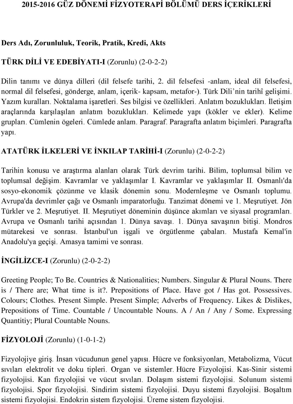 Ses bilgisi ve özellikleri. Anlatım bozuklukları. İletişim araçlarında karşılaşılan anlatım bozuklukları. Kelimede yapı (kökler ve ekler). Kelime grupları. Cümlenin ögeleri. Cümlede anlam. Paragraf.