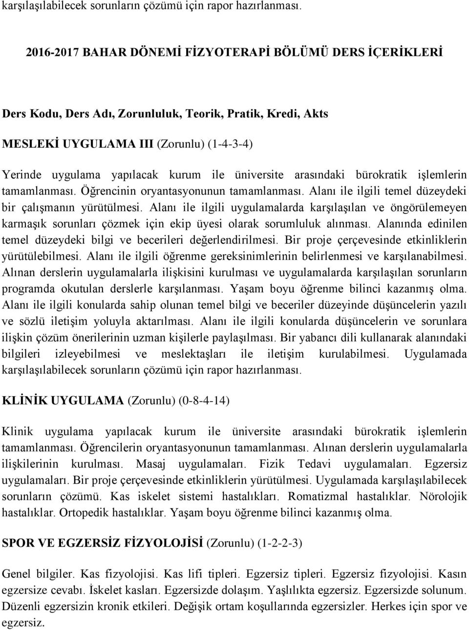 üniversite arasındaki bürokratik işlemlerin tamamlanması. Öğrencinin oryantasyonunun tamamlanması. Alanı ile ilgili temel düzeydeki bir çalışmanın yürütülmesi.