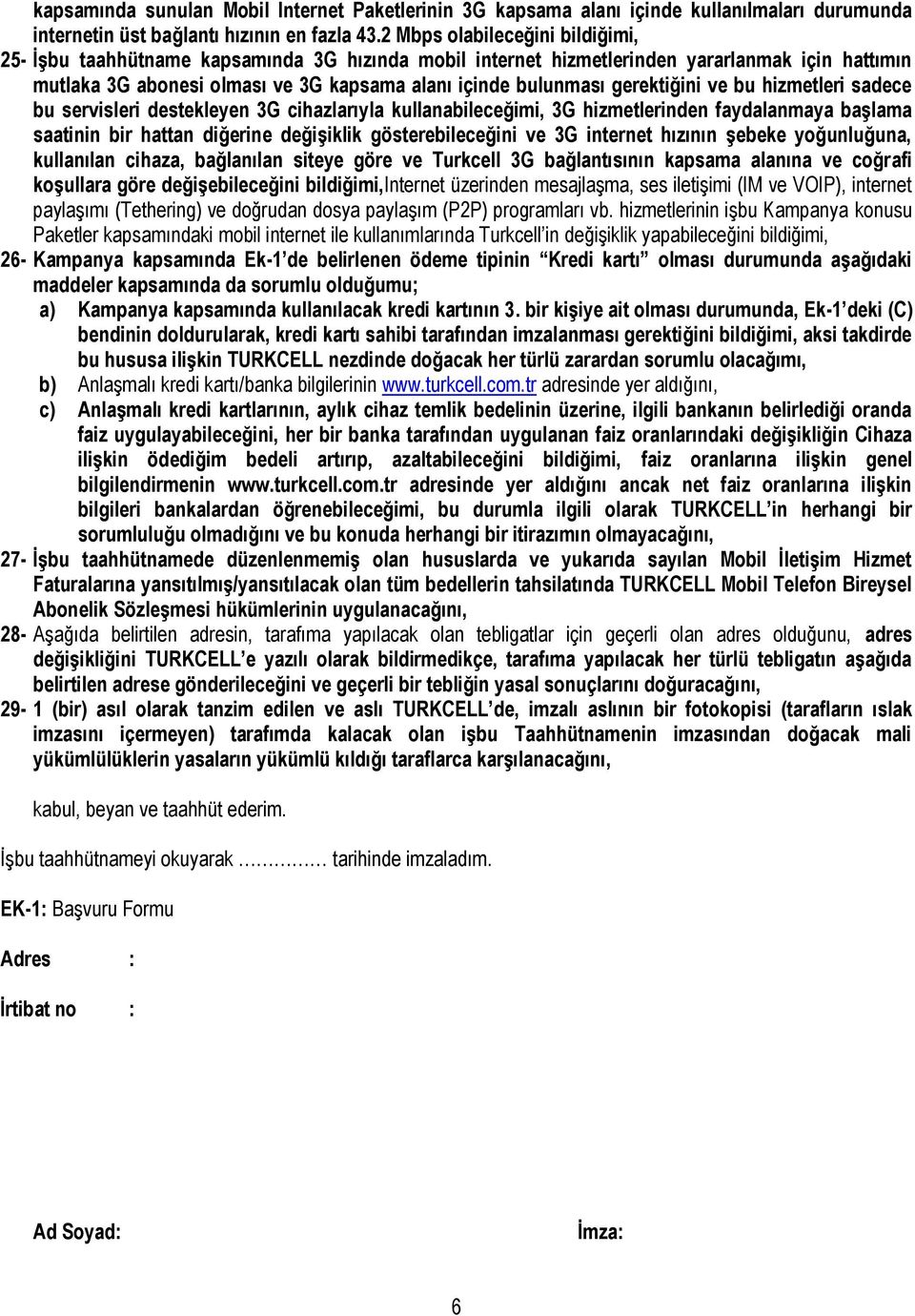 gerektiğini ve bu hizmetleri sadece bu servisleri destekleyen 3G cihazlarıyla kullanabileceğimi, 3G hizmetlerinden faydalanmaya başlama saatinin bir hattan diğerine değişiklik gösterebileceğini ve 3G