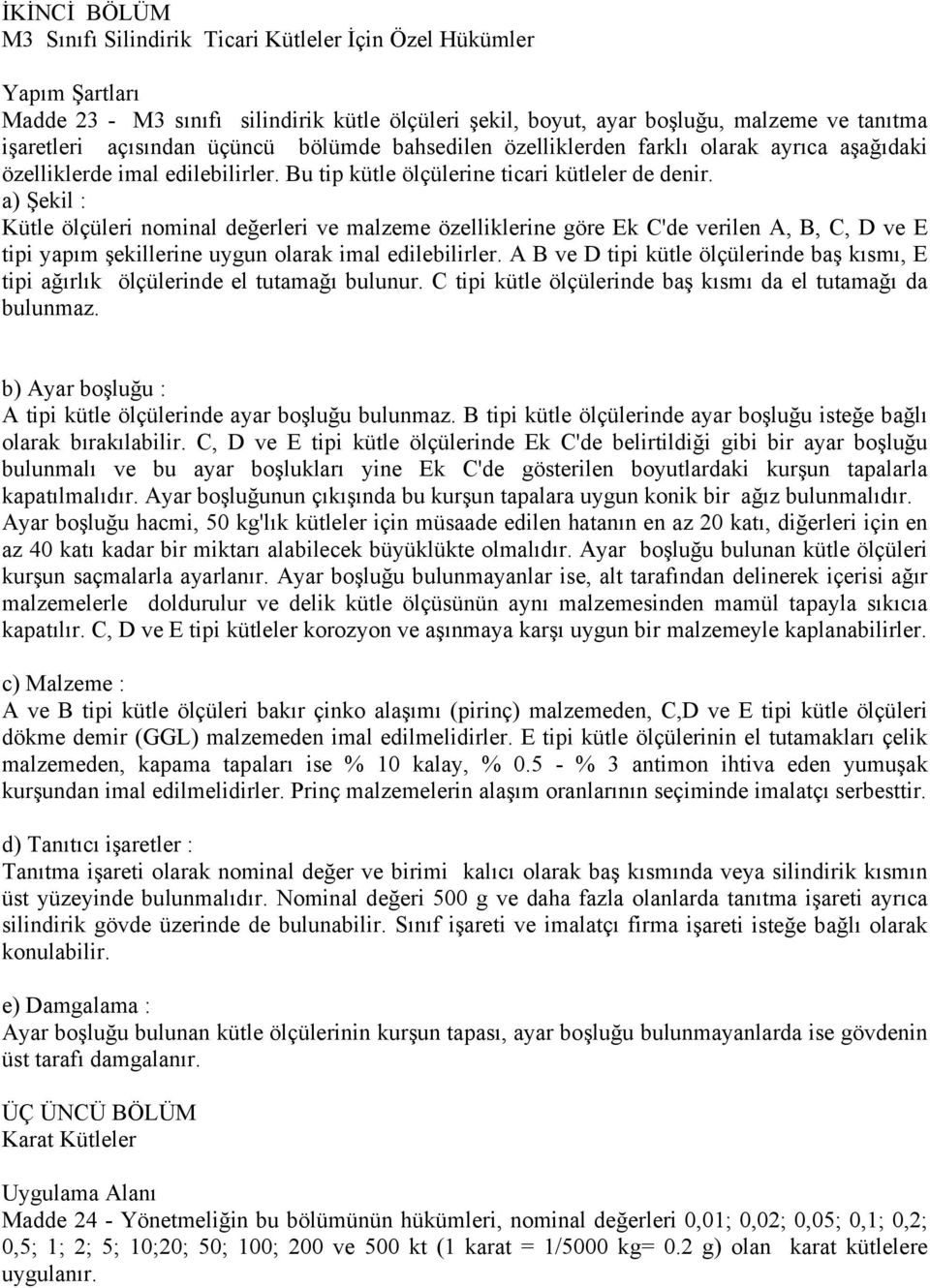 a) Şekil : Kütle ölçüleri nominal değerleri ve malzeme özelliklerine göre Ek C'de verilen A, B, C, D ve E tipi yapım şekillerine uygun olarak imal edilebilirler.