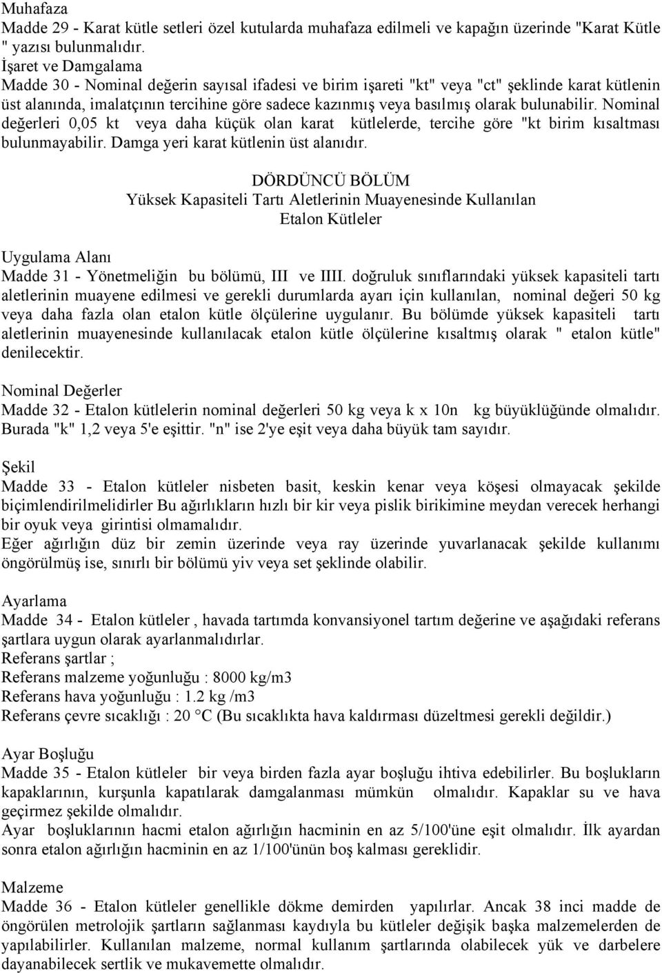 bulunabilir. Nominal değerleri 0,05 kt veya daha küçük olan karat kütlelerde, tercihe göre "kt birim kısaltması bulunmayabilir. Damga yeri karat kütlenin üst alanıdır.