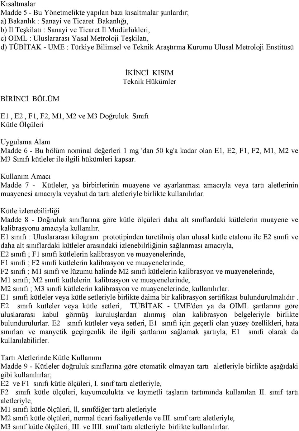 Teknik Hükümler Uygulama Alanı Madde 6 - Bu bölüm nominal değerleri 1 mg 'dan 50 kg'a kadar olan E1, E2, F1, F2, M1, M2 ve M3 Sınıfı kütleler ile ilgili hükümleri kapsar.