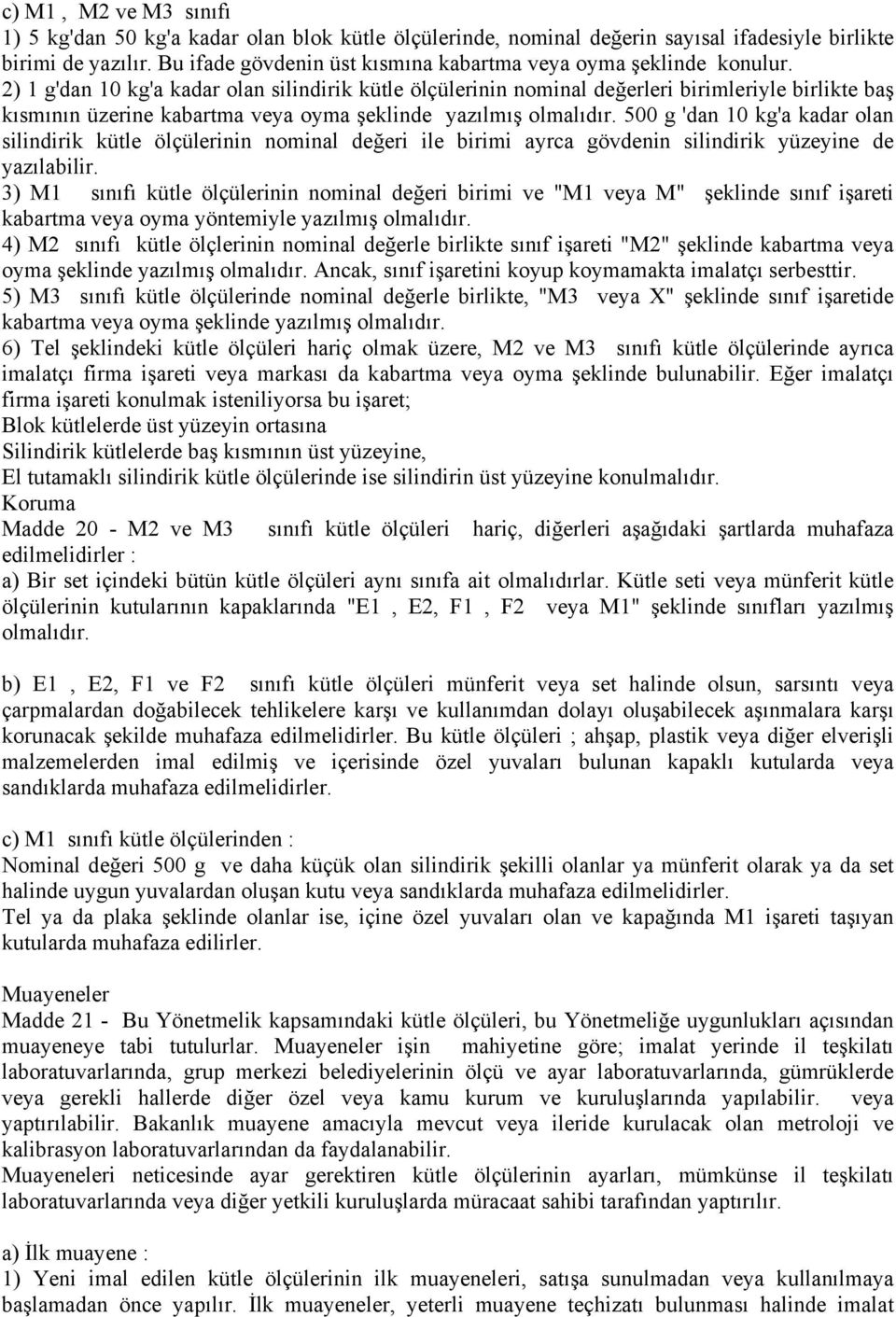 2) 1 g'dan 10 kg'a kadar olan silindirik kütle ölçülerinin nominal değerleri birimleriyle birlikte baş kısmının üzerine kabartma veya oyma şeklinde yazılmış olmalıdır.