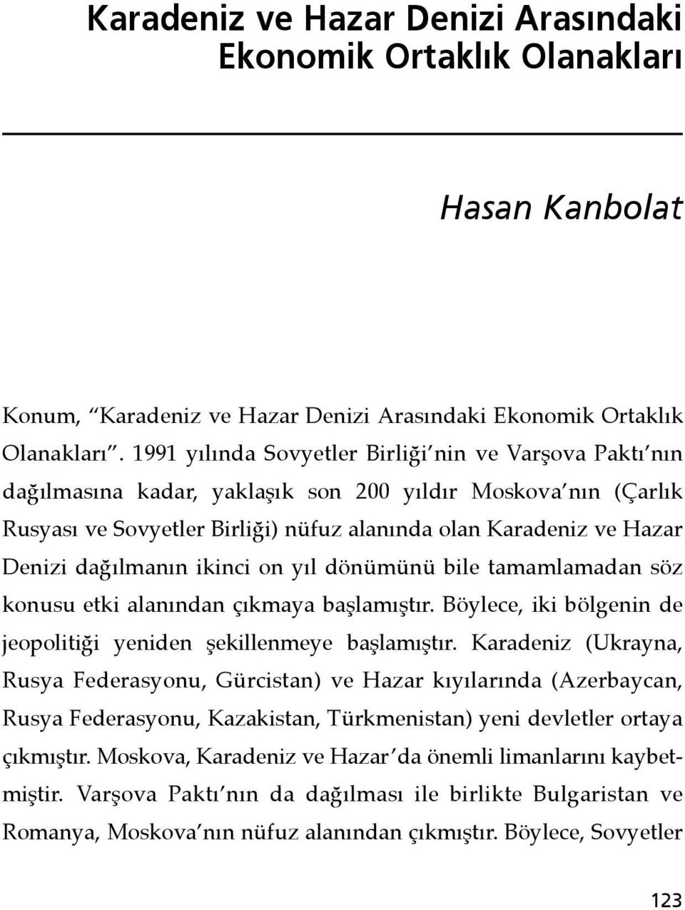 dağılmanın ikinci on yıl dönümünü bile tamamlamadan söz konusu etki alanından çıkmaya başlamıştır. Böylece, iki bölgenin de jeopolitiği yeniden şekillenmeye başlamıştır.