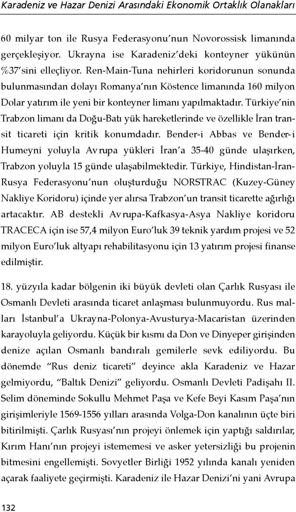 Ren-Main-Tuna nehirleri koridorunun sonunda bulunmasından dolayı Romanya nın Köstence limanında 160 milyon Dolar yatırım ile yeni bir konteyner limanı yapılmaktadır.