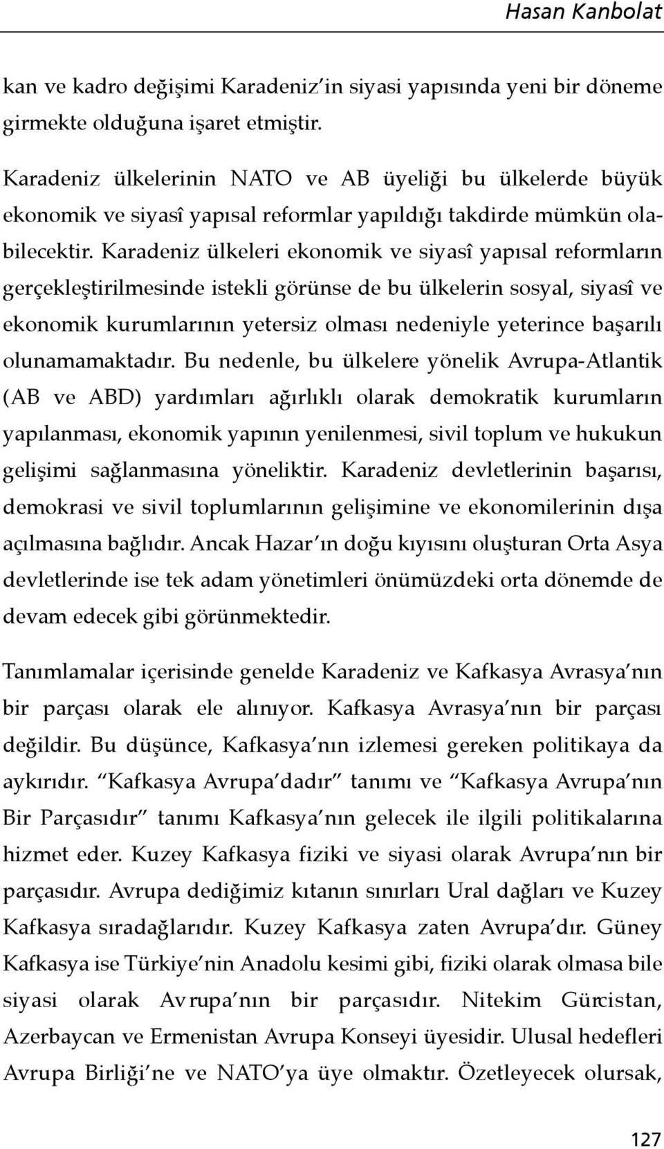 Karadeniz ülkeleri ekonomik ve siyasî yapısal reformların gerçekleştirilmesinde istekli görünse de bu ülkelerin sosyal, siyasî ve ekonomik kurumlarının yetersiz olması nedeniyle yeterince başarılı