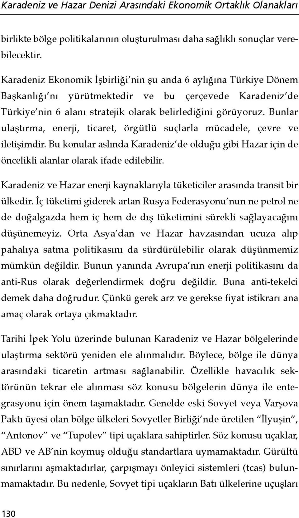 Bunlar ulaştırma, enerji, ticaret, örgütlü suçlarla mücadele, çevre ve iletişimdir. Bu konular aslında Karadeniz de olduğu gibi Hazar için de öncelikli alanlar olarak ifade edilebilir.