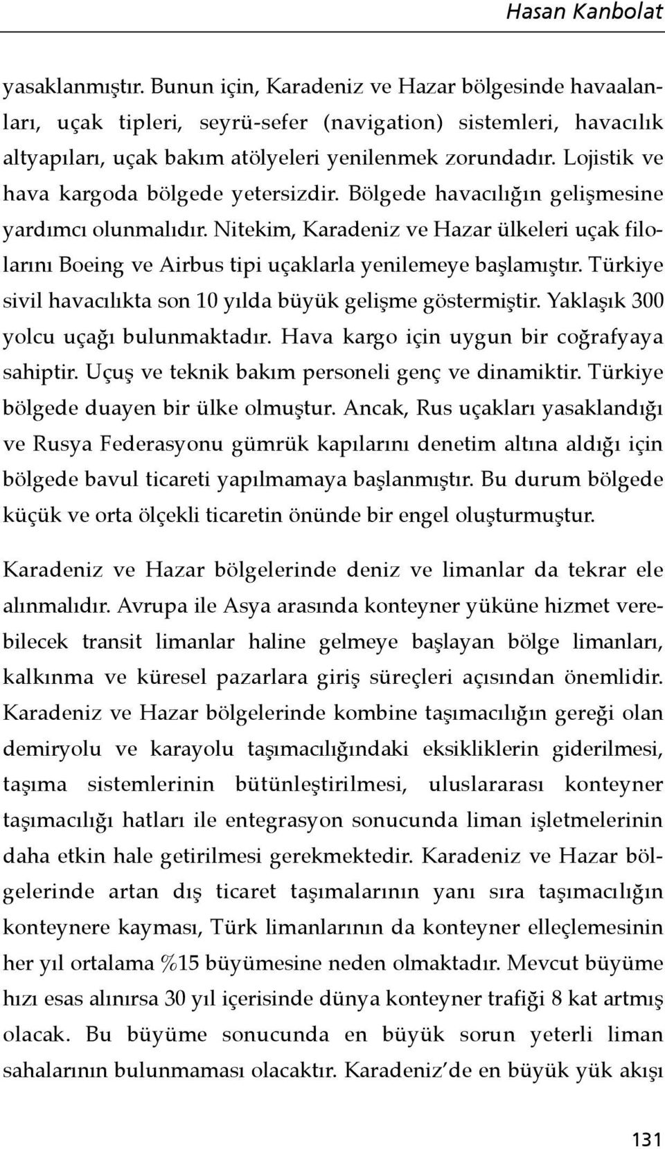 Lojistik ve hava kargoda bölgede yetersizdir. Bölgede havacılığın gelişmesine yardımcı olunmalıdır.