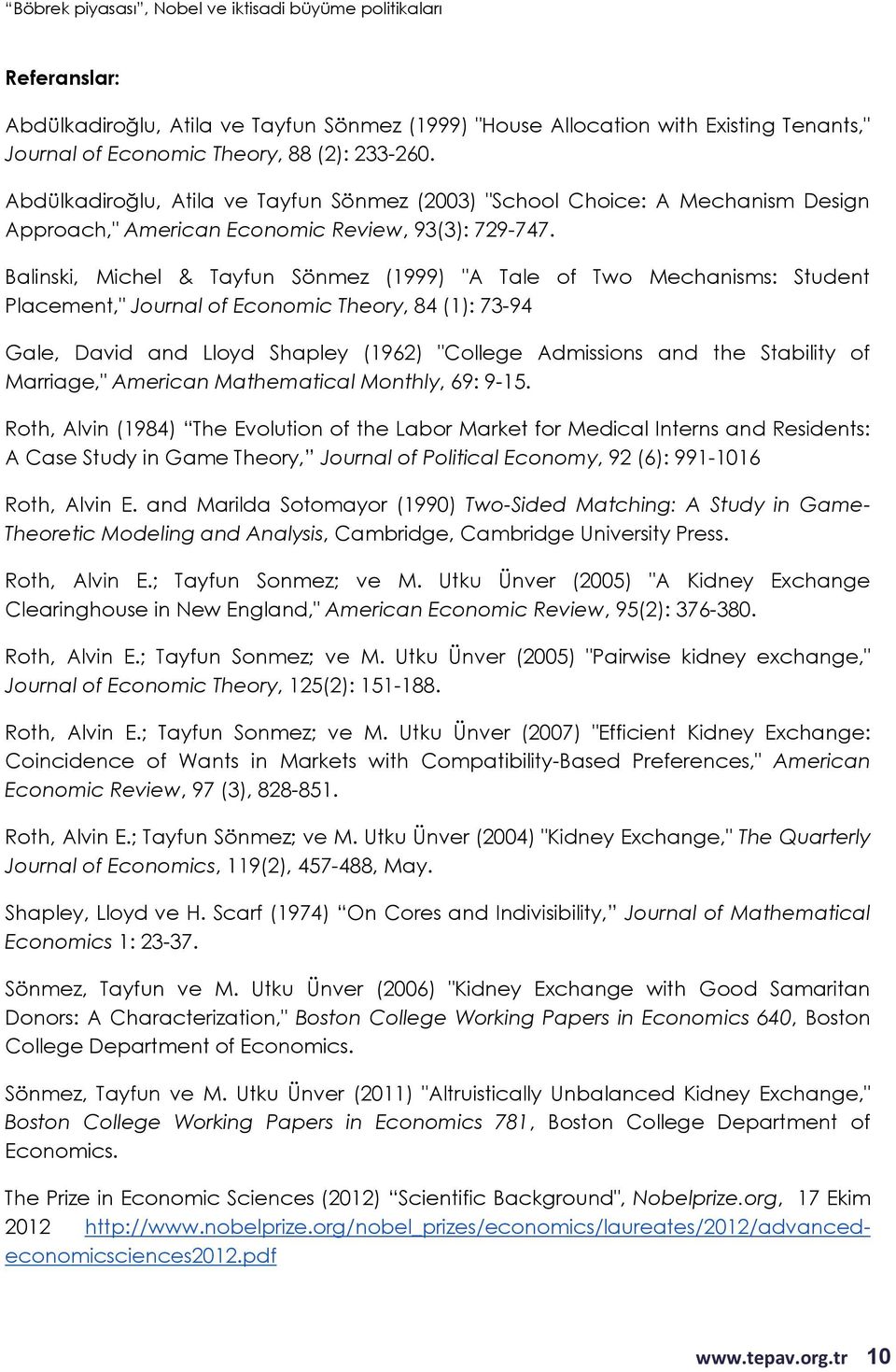 Balinski, Michel & Tayfun Sönmez (1999) "A Tale of Two Mechanisms: Student Placement," Journal of Economic Theory, 84 (1): 73-94 Gale, David and Lloyd Shapley (1962) "College Admissions and the