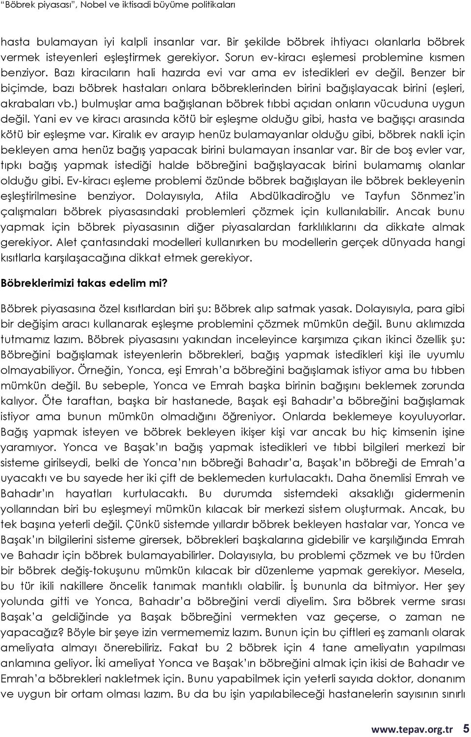 ) bulmuşlar ama bağışlanan böbrek tıbbi açıdan onların vücuduna uygun değil. Yani ev ve kiracı arasında kötü bir eşleşme olduğu gibi, hasta ve bağışçı arasında kötü bir eşleşme var.