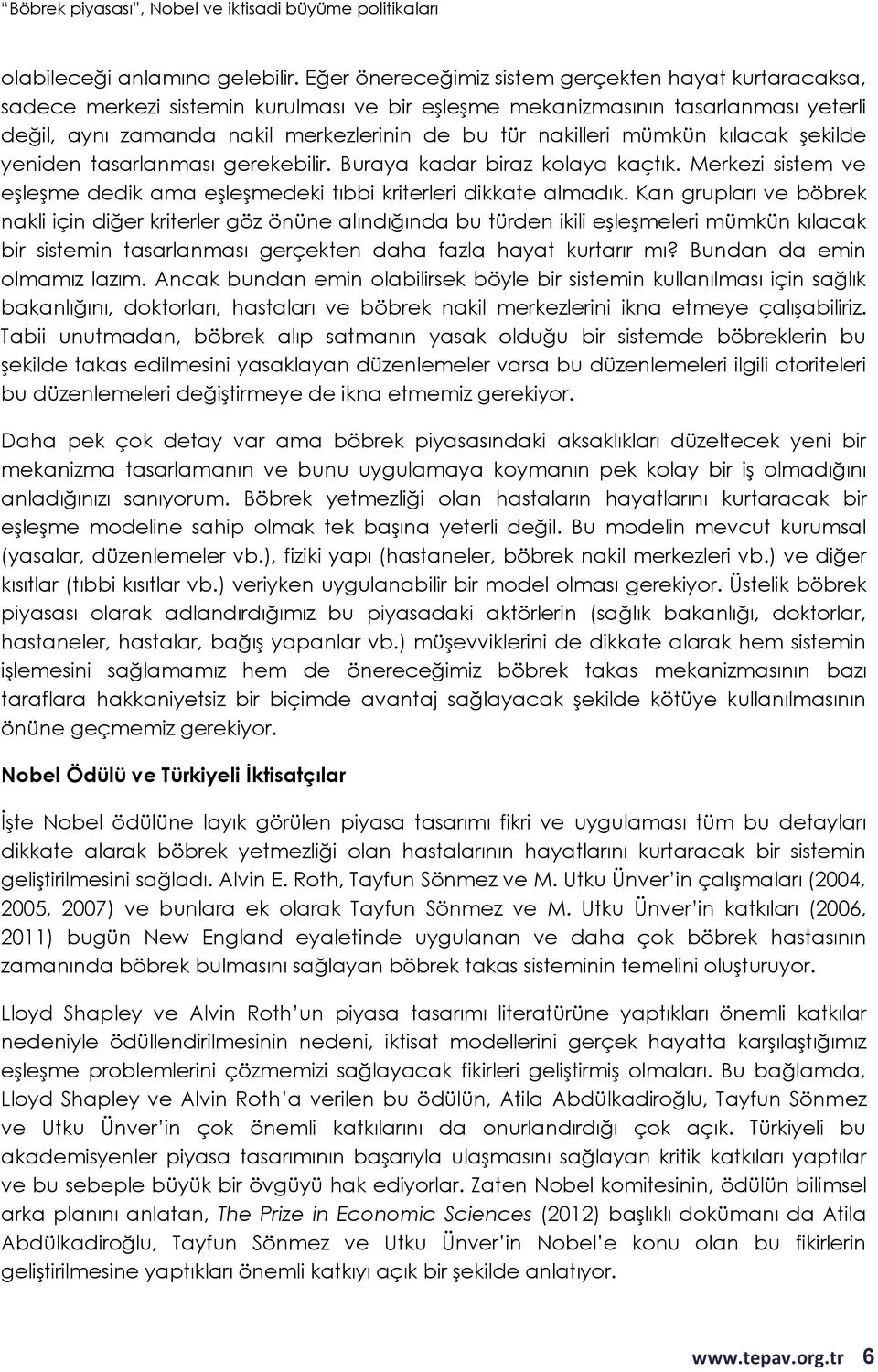 mümkün kılacak şekilde yeniden tasarlanması gerekebilir. Buraya kadar biraz kolaya kaçtık. Merkezi sistem ve eşleşme dedik ama eşleşmedeki tıbbi kriterleri dikkate almadık.