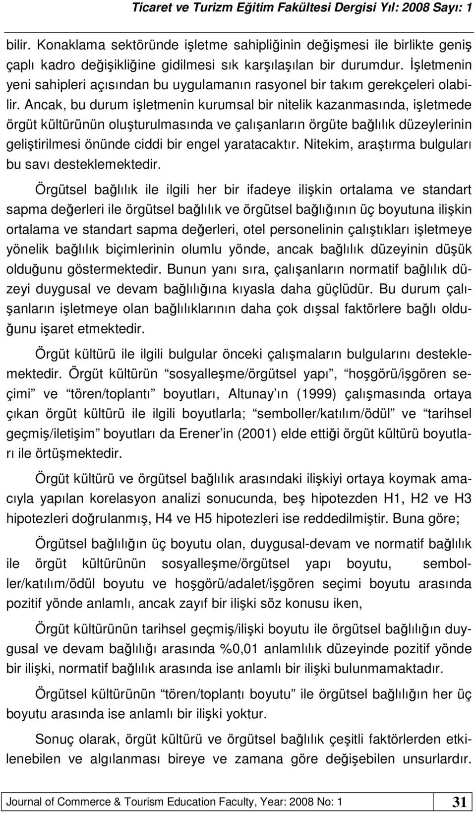 Ancak, bu durum işletmenin kurumsal bir nitelik kazanmasında, işletmede örgüt kültürünün oluşturulmasında ve çalışanların örgüte bağlılık düzeylerinin geliştirilmesi önünde ciddi bir engel