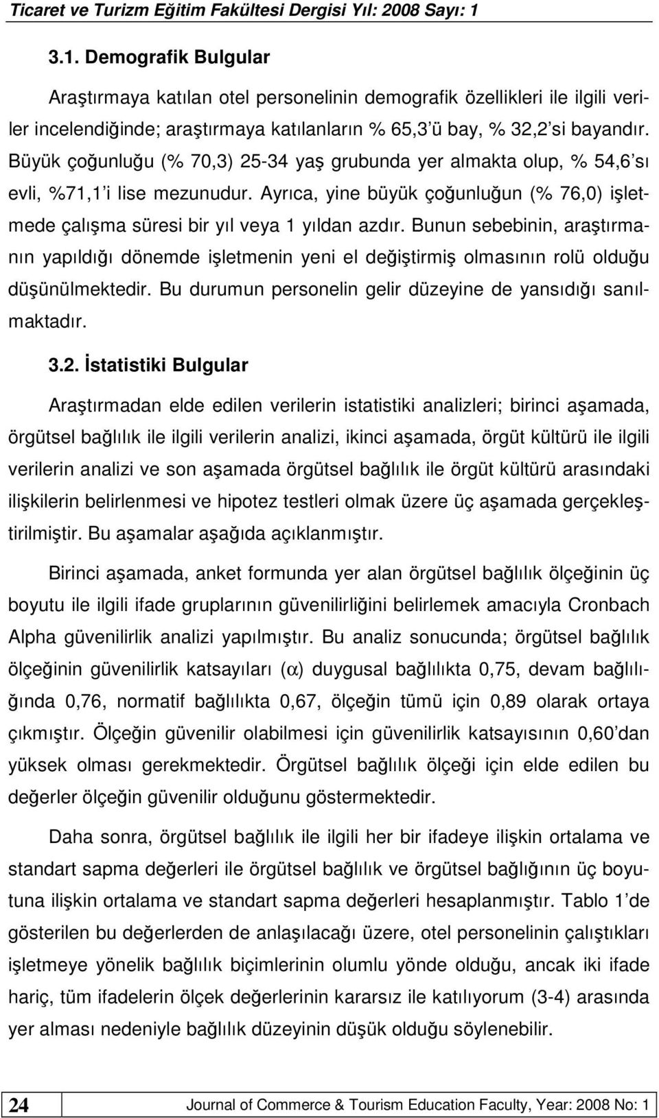 Bunun sebebinin, araştırmanın yapıldığı dönemde işletmenin yeni el değiştirmiş olmasının rolü olduğu düşünülmektedir. Bu durumun personelin gelir düzeyine de yansıdığı sanılmaktadır. 3.2.