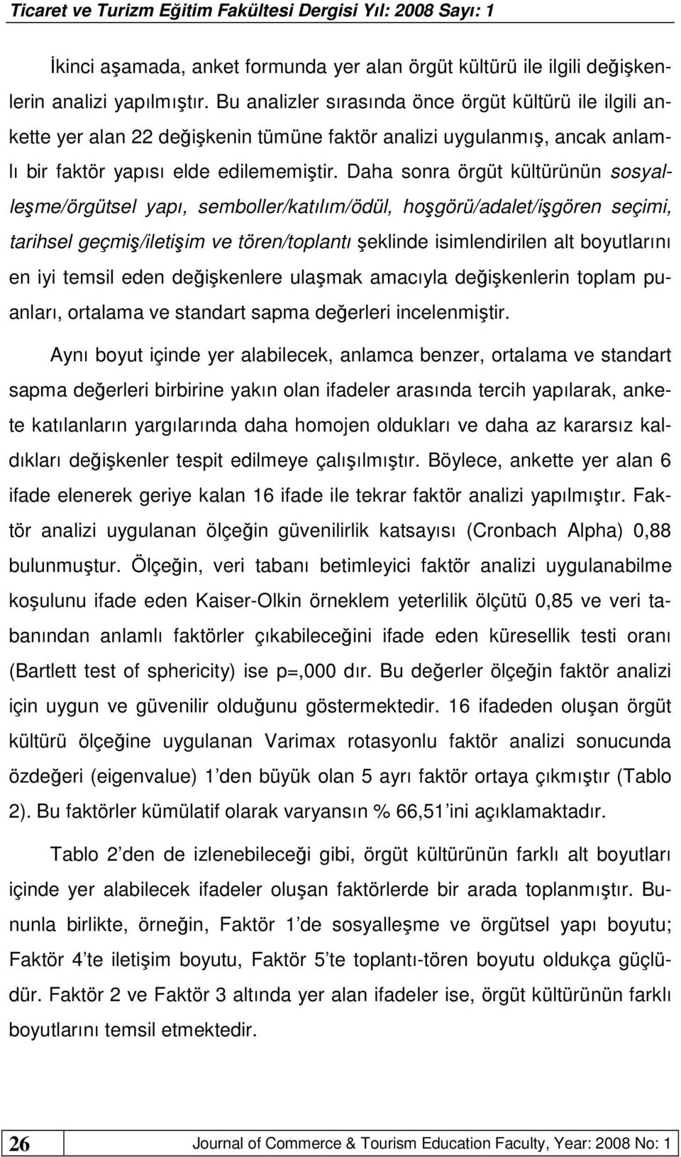 Daha sonra örgüt kültürünün sosyalleşme/örgütsel yapı, semboller/katılım/ödül, hoşgörü/adalet/işgören seçimi, tarihsel geçmiş/iletişim ve tören/toplantı şeklinde isimlendirilen alt boyutlarını en iyi