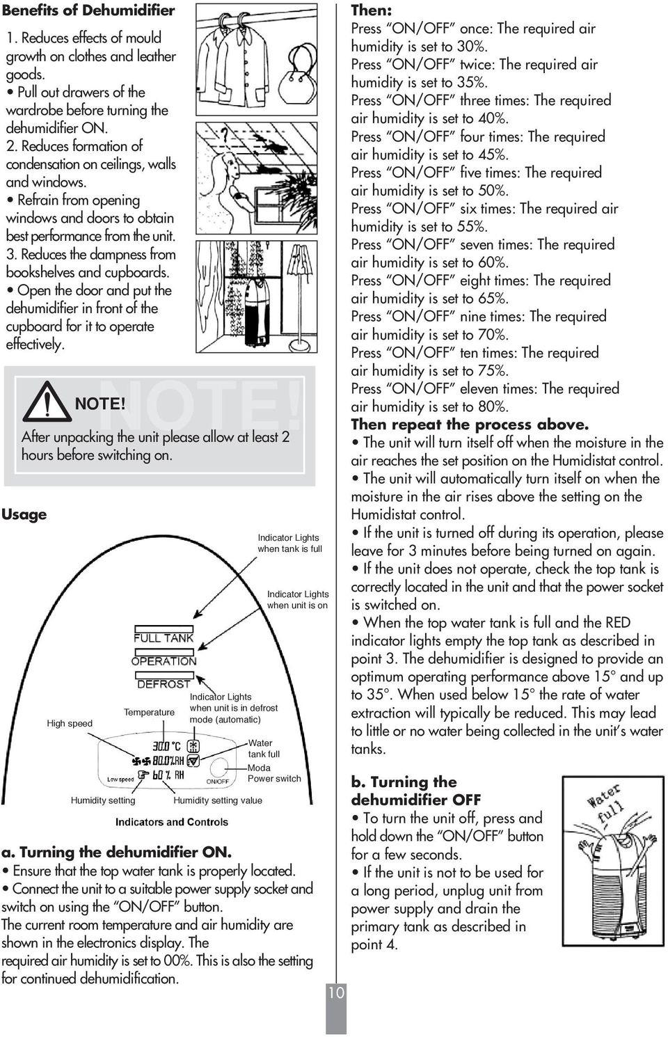 Reduces the dampness from bookshelves and cupboards. Open the door and put the dehumidifier in front of the cupboard for it to operate effectively. NOTE!