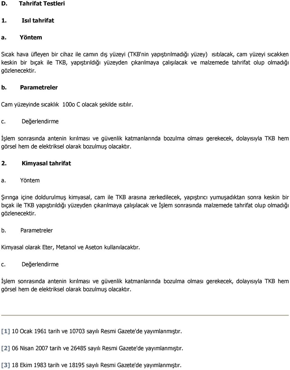 malzemede tahrifat olup olmadığı gözlenecektir. b. Parametreler Cam yüzeyinde sıcaklık 100o C olacak şekilde ısıtılır. c.