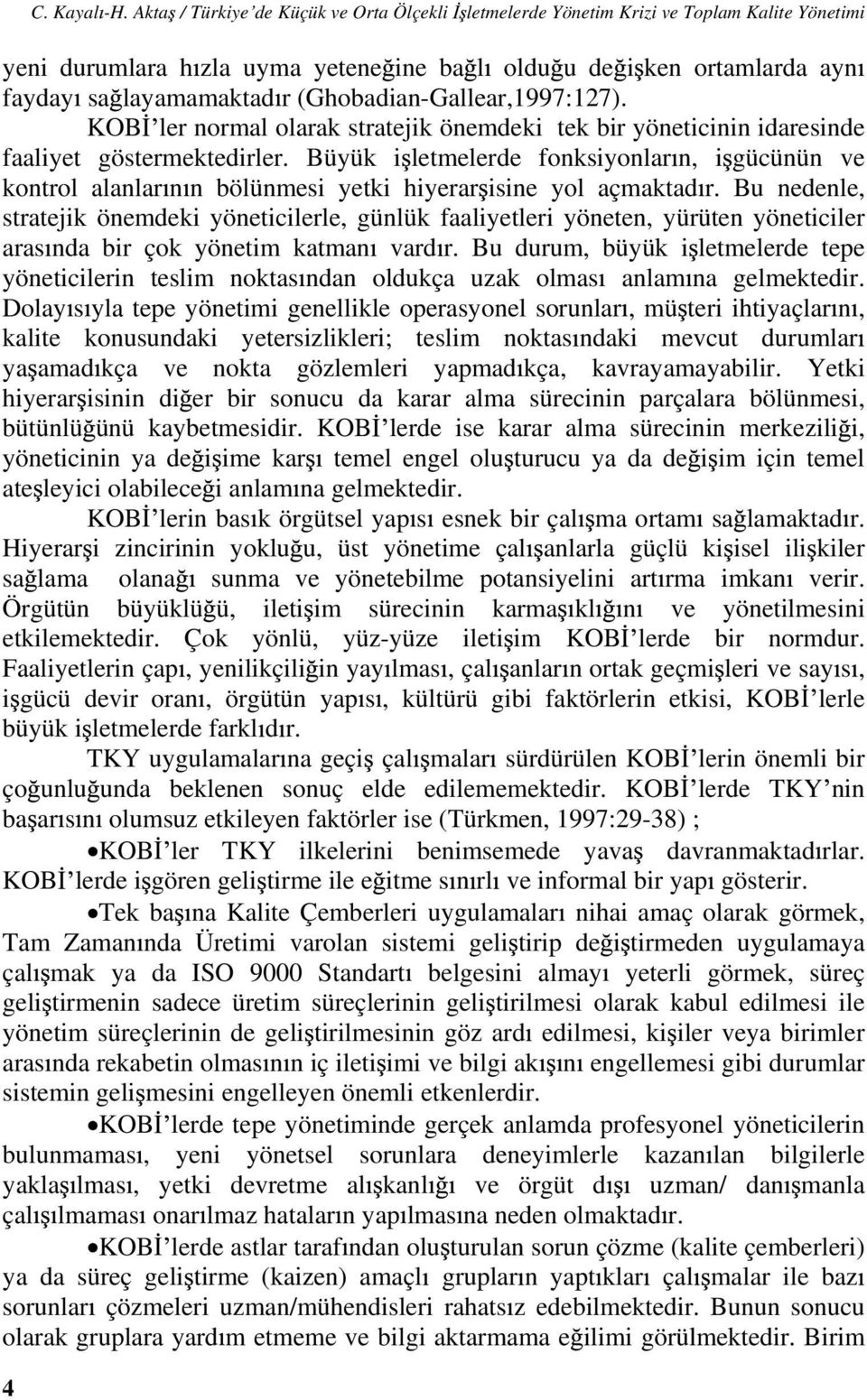 (Ghobadian-Gallear,1997:127). KOB ler normal olarak stratejik önemdeki tek bir yöneticinin idaresinde faaliyet göstermektedirler.