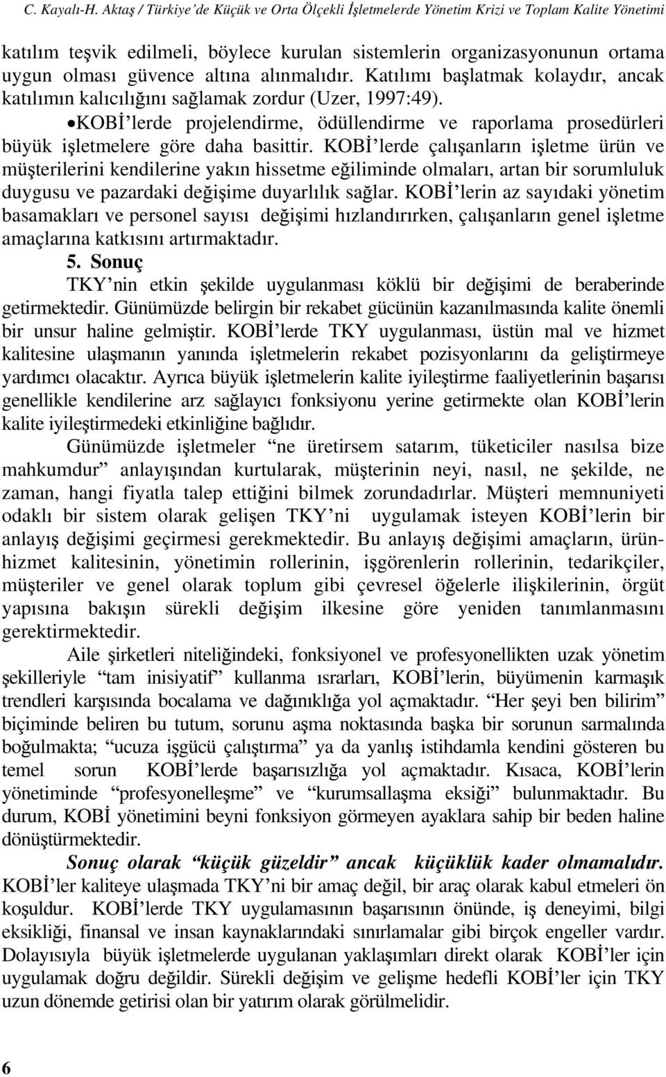 nmal d r. Kat l m ba latmak kolayd r, ancak kat l m n kal c l n sa lamak zordur (Uzer, 1997:49). KOB lerde projelendirme, ödüllendirme ve raporlama prosedürleri büyük i letmelere göre daha basittir.