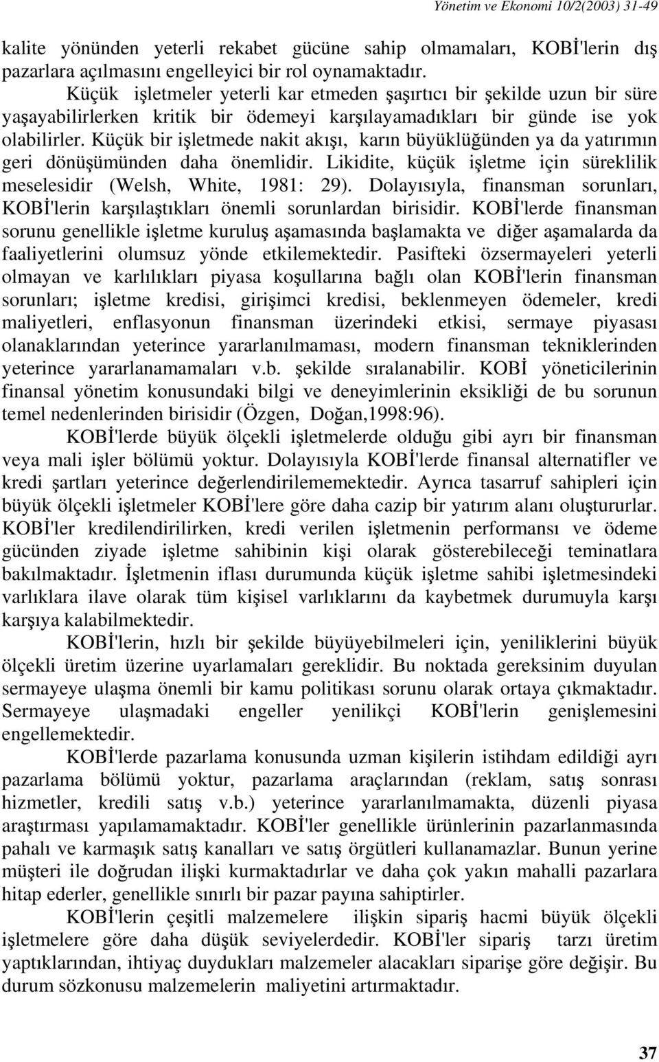 Küçük bir i letmede nakit ak, kar n büyüklü ünden ya da yat r m n geri dönü ümünden daha önemlidir. Likidite, küçük i letme için süreklilik meselesidir (Welsh, White, 1981: 29).