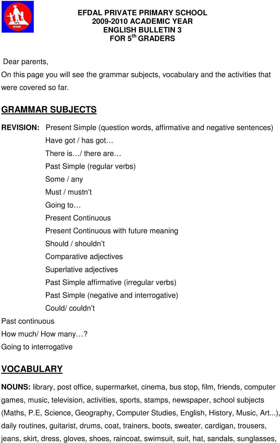 GRAMMAR SUBJECTS REVISION: Present Simple (question words, affirmative and negative sentences) Have got / has got There is / there are Past Simple (regular verbs) Some / any Must / mustn t Going to