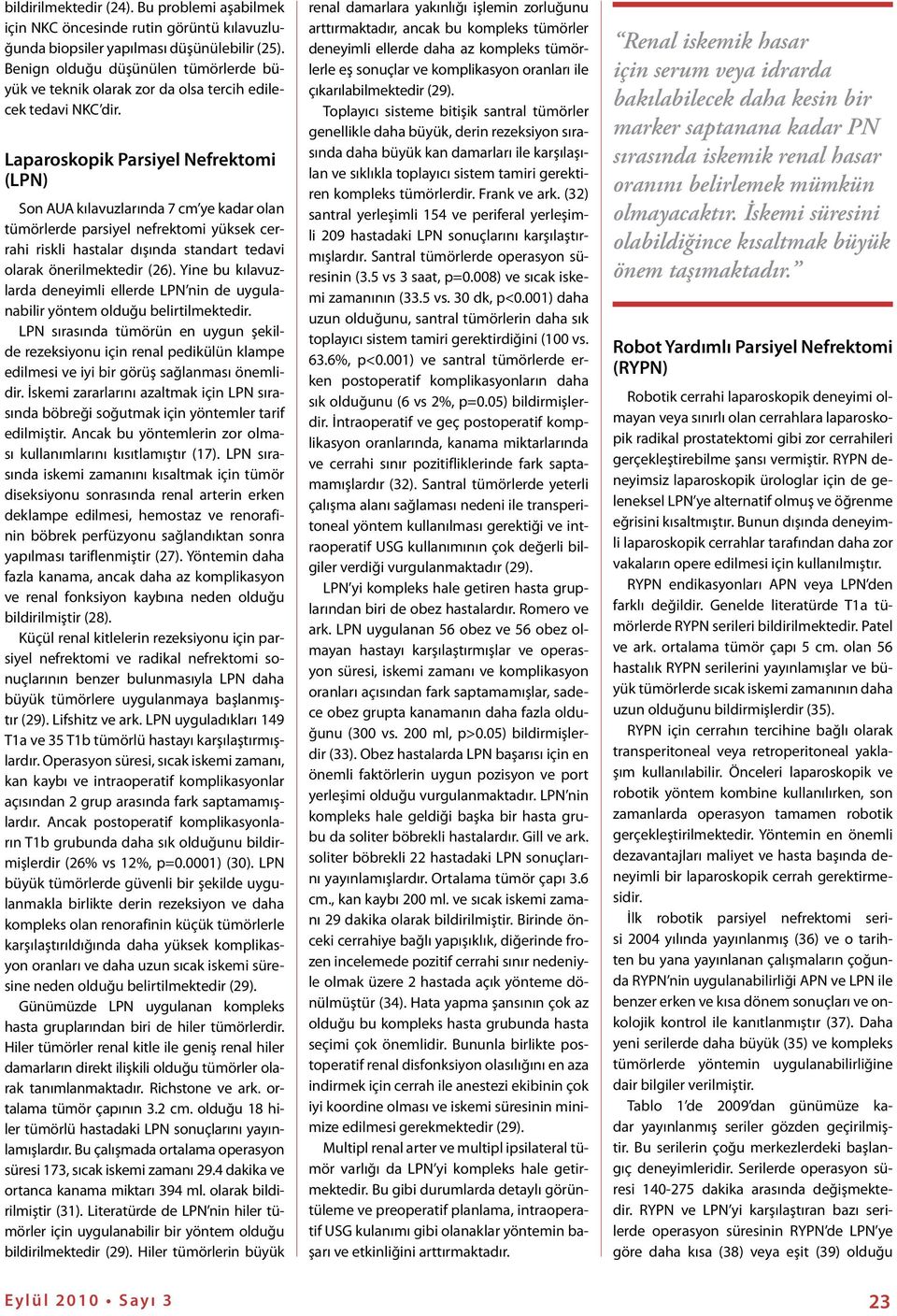 Laparoskopik Parsiyel Nefrektomi (LPN) Son AUA kılavuzlarında 7 cm ye kadar olan tümörlerde parsiyel nefrektomi yüksek cerrahi riskli hastalar dışında standart tedavi olarak önerilmektedir (26).