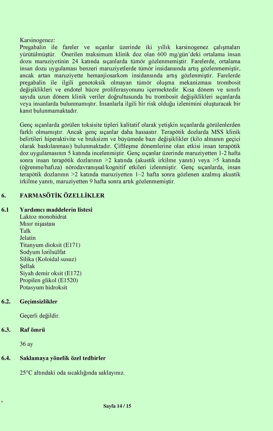 Farelerde ortalama insan dozu uygulaması benzeri maruziyetlerde tümör insidansında artış gözlenmemiştir ancak artan maruziyette hemanjiosarkom insidansında artış gözlenmiştir.