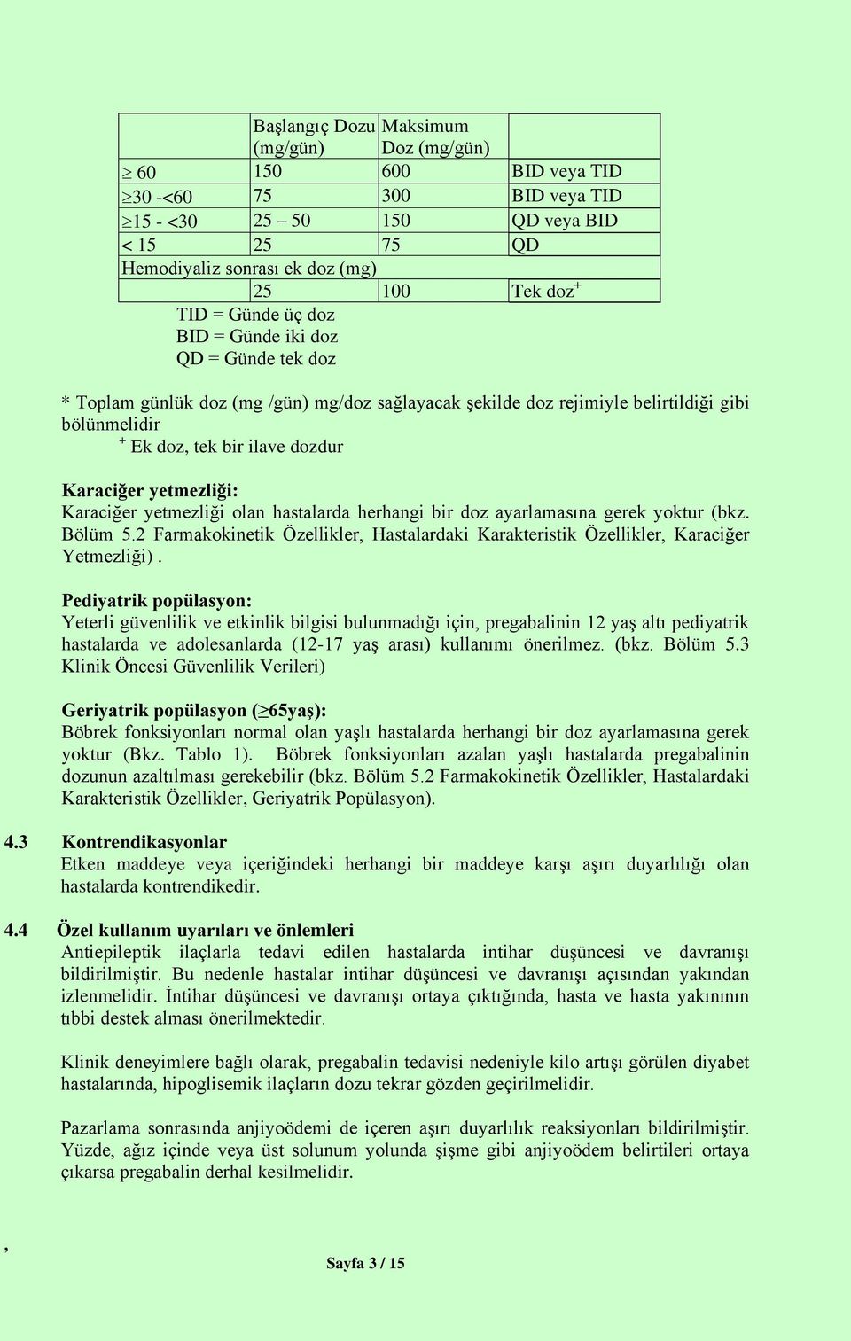 yetmezliği: Karaciğer yetmezliği olan hastalarda herhangi bir doz ayarlamasına gerek yoktur (bkz. Bölüm 5.2 Farmakokinetik Özellikler Hastalardaki Karakteristik Özellikler Karaciğer Yetmezliği).